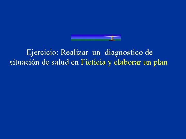 Ejercicio: Realizar un diagnostico de situación de salud en Ficticia y elaborar un plan