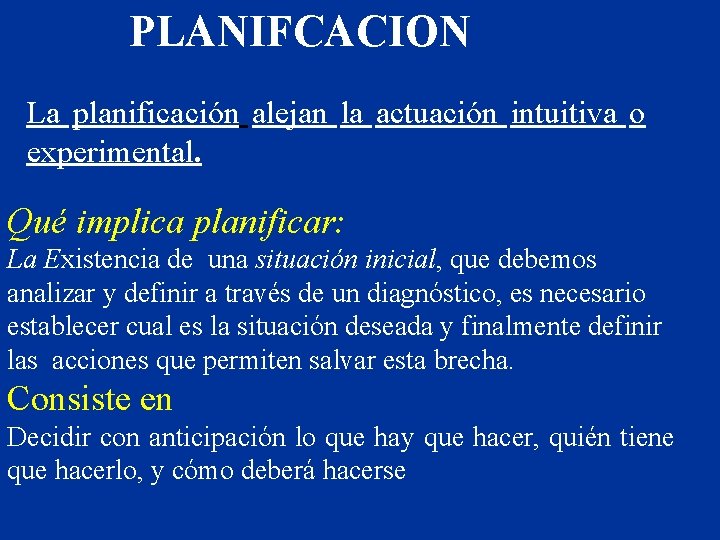 PLANIFCACION La planificación alejan la actuación intuitiva o experimental. Qué implica planificar: La Existencia