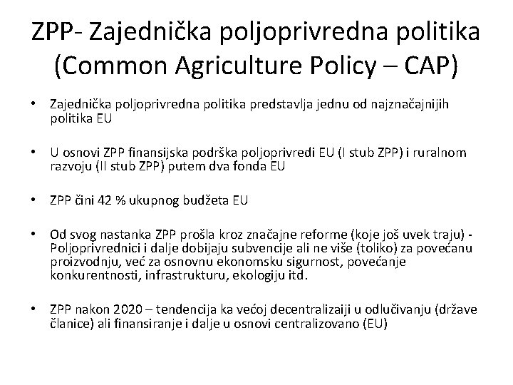 ZPP- Zajednička poljoprivredna politika (Common Agriculture Policy – CAP) • Zajednička poljoprivredna politika predstavlja