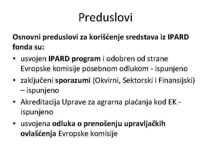 Preduslovi Osnovni preduslovi za korišćenje sredstava iz IPARD fonda su: • usvojen IPARD program