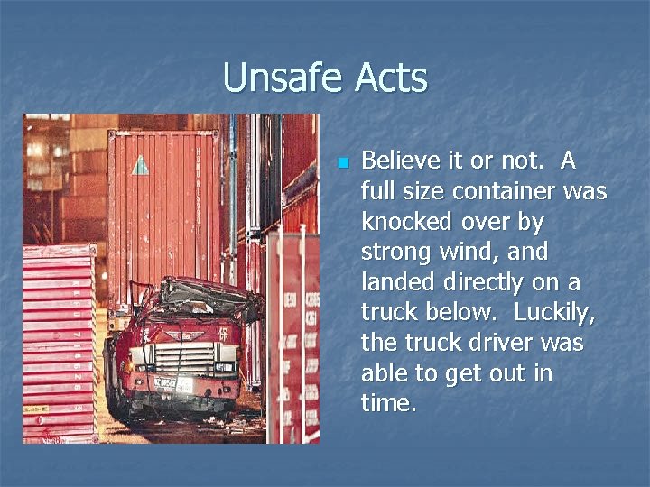 Unsafe Acts n Believe it or not. A full size container was knocked over