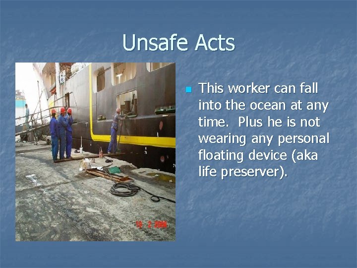 Unsafe Acts n This worker can fall into the ocean at any time. Plus