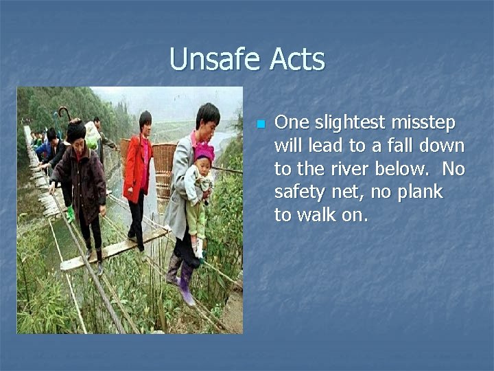 Unsafe Acts n One slightest misstep will lead to a fall down to the