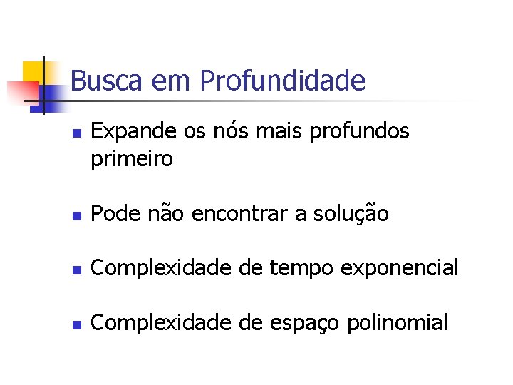 Busca em Profundidade n Expande os nós mais profundos primeiro n Pode não encontrar