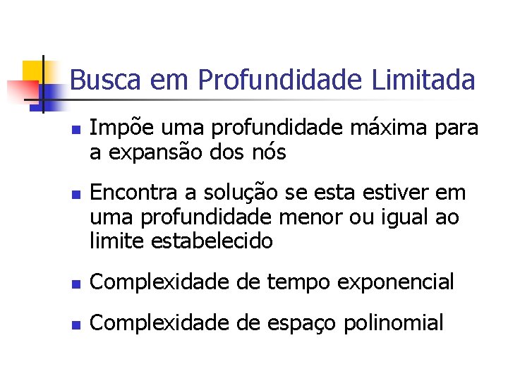 Busca em Profundidade Limitada n n Impõe uma profundidade máxima para a expansão dos