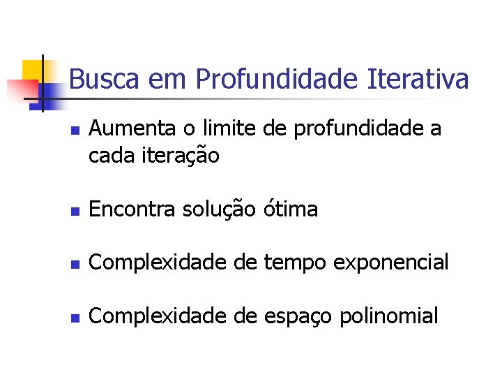 Busca em Profundidade Iterativa n Aumenta o limite de profundidade a cada iteração n