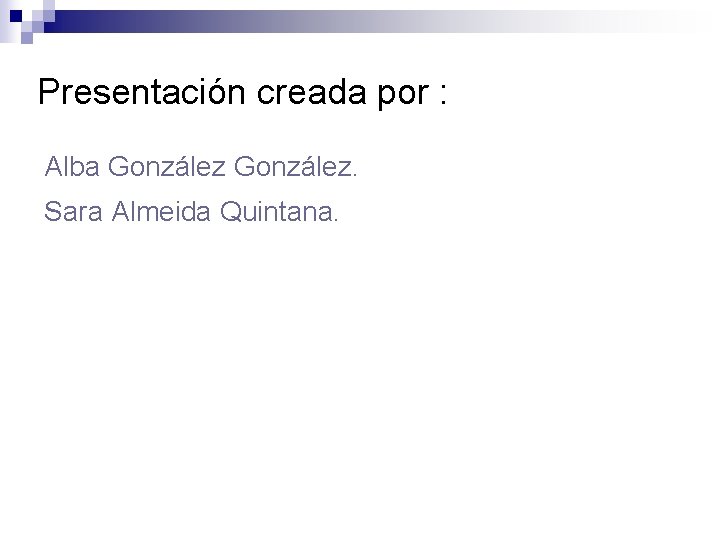 Presentación creada por : Alba González. Sara Almeida Quintana. 