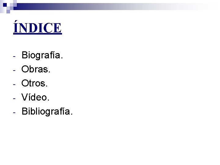 ÍNDICE - Biografía. Obras. Otros. Vídeo. Bibliografía. 