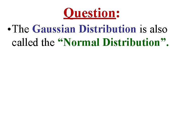 Question: • The Gaussian Distribution is also called the “Normal Distribution”. 