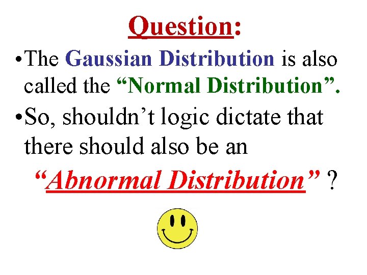 Question: • The Gaussian Distribution is also called the “Normal Distribution”. • So, shouldn’t