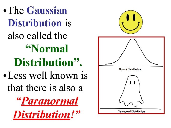  • The Gaussian Distribution is also called the “Normal Distribution”. • Less well