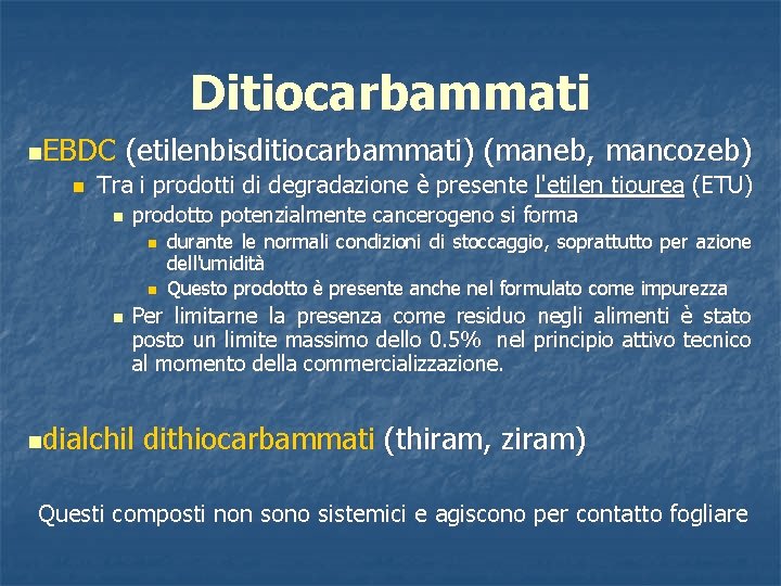 Ditiocarbammati n. EBDC n (etilenbisditiocarbammati) (maneb, mancozeb) Tra i prodotti di degradazione è presente