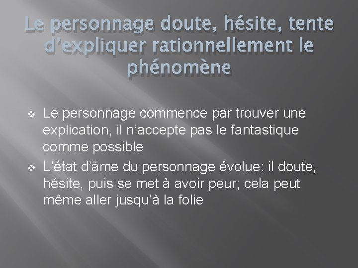 Le personnage doute, hésite, tente d’expliquer rationnellement le phénomène v v Le personnage commence