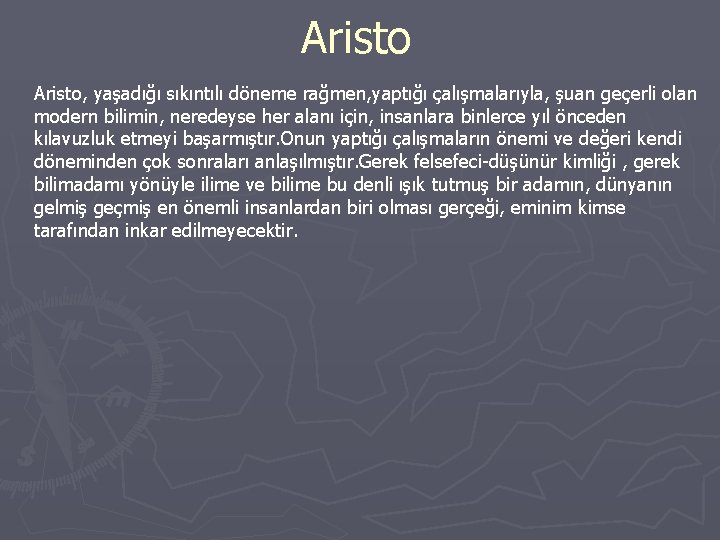 Aristo, yaşadığı sıkıntılı döneme rağmen, yaptığı çalışmalarıyla, şuan geçerli olan modern bilimin, neredeyse her