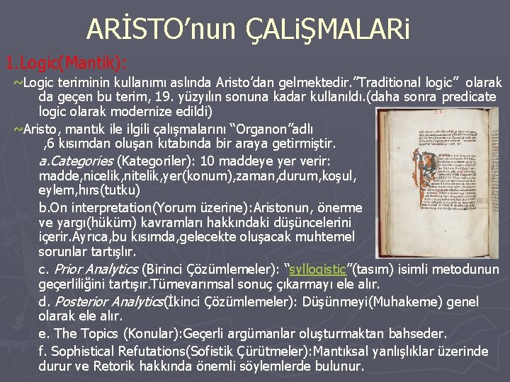 ARİSTO’nun ÇALiŞMALARi 1. Logic(Mantik): ~Logic teriminin kullanımı aslında Aristo’dan gelmektedir. ”Traditional logic” olarak da