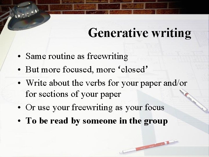 Generative writing • Same routine as freewriting • But more focused, more ‘closed’ •