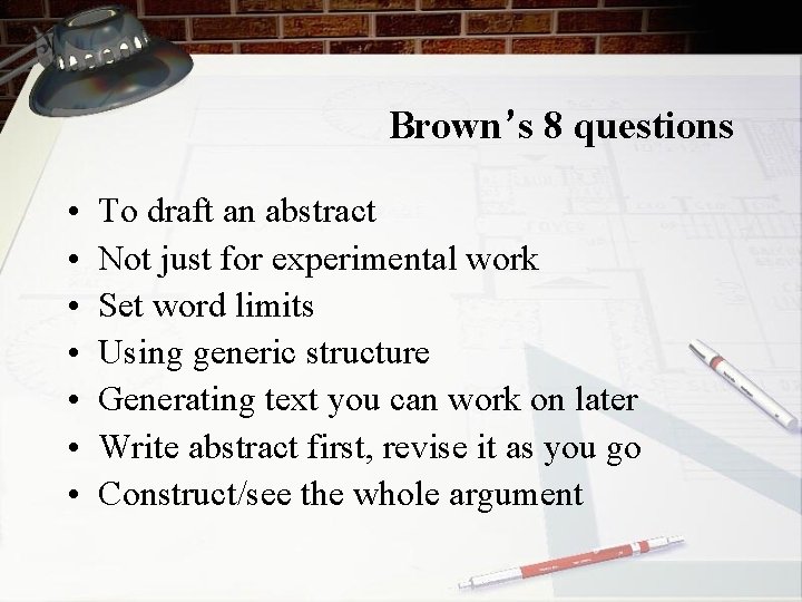 Brown’s 8 questions • • To draft an abstract Not just for experimental work