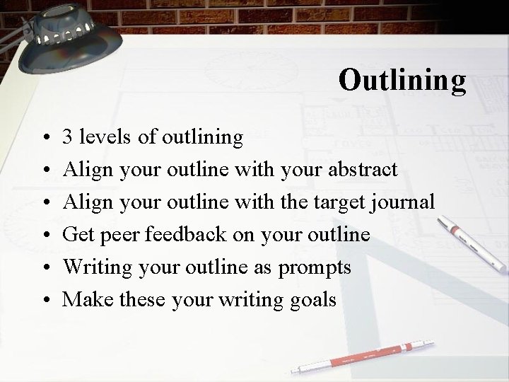 Outlining • • • 3 levels of outlining Align your outline with your abstract