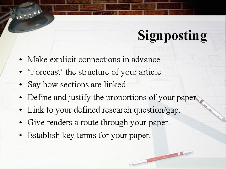 Signposting • • Make explicit connections in advance. ‘Forecast’ the structure of your article.