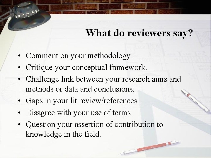 What do reviewers say? • Comment on your methodology. • Critique your conceptual framework.