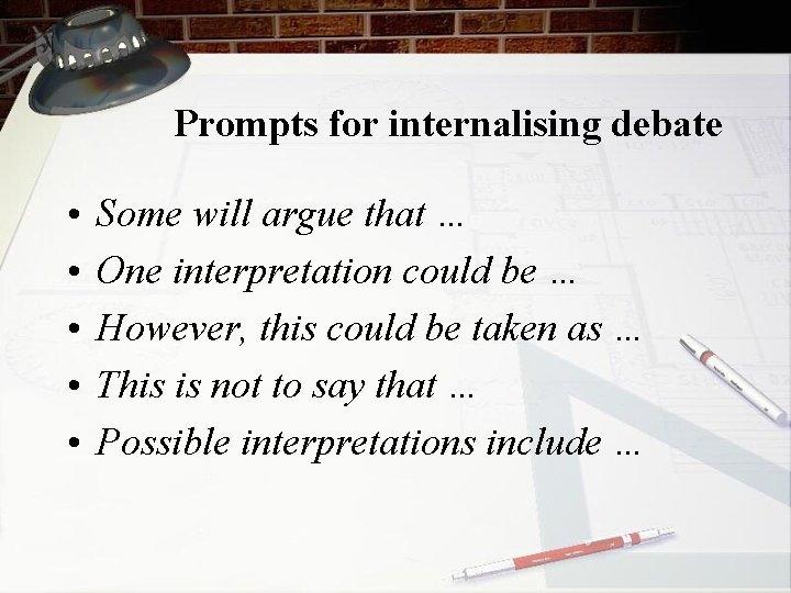 Prompts for internalising debate • • • Some will argue that … One interpretation