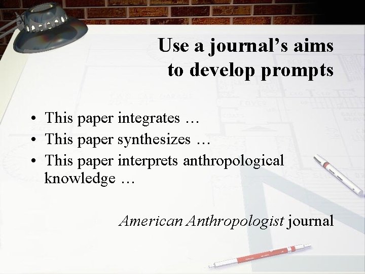 Use a journal’s aims to develop prompts • This paper integrates … • This