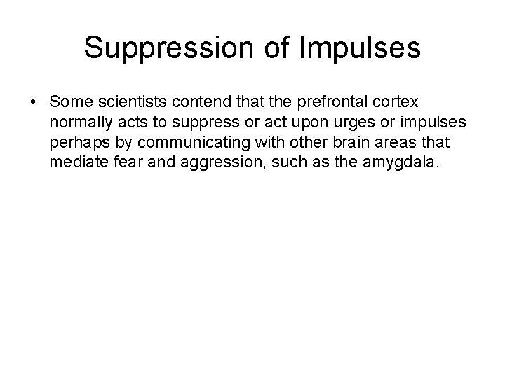 Suppression of Impulses • Some scientists contend that the prefrontal cortex normally acts to