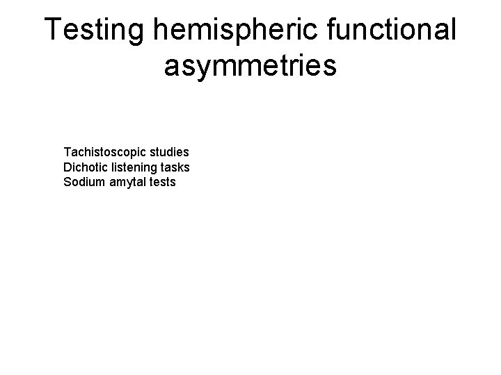 Testing hemispheric functional asymmetries Tachistoscopic studies Dichotic listening tasks Sodium amytal tests 