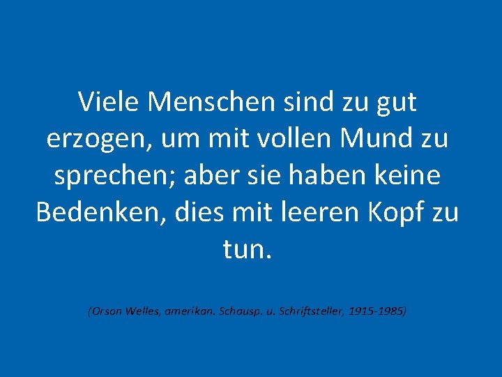 Viele Menschen sind zu gut erzogen, um mit vollen Mund zu sprechen; aber sie