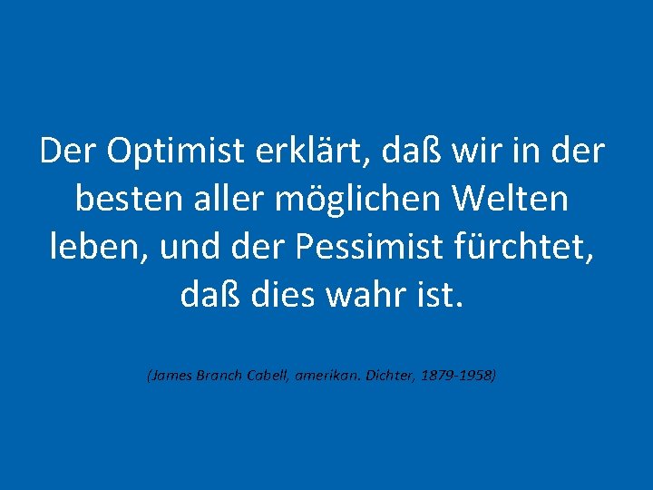 Der Optimist erklärt, daß wir in der besten aller möglichen Welten leben, und der