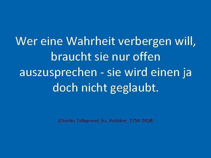 Wer eine Wahrheit verbergen will, braucht sie nur offen auszusprechen - sie wird einen