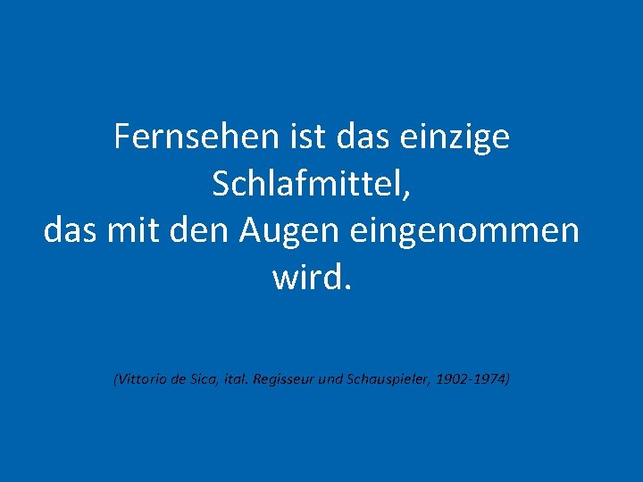 Fernsehen ist das einzige Schlafmittel, das mit den Augen eingenommen wird. (Vittorio de Sica,