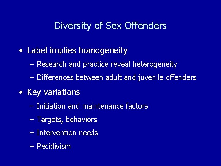 Diversity of Sex Offenders • Label implies homogeneity – Research and practice reveal heterogeneity