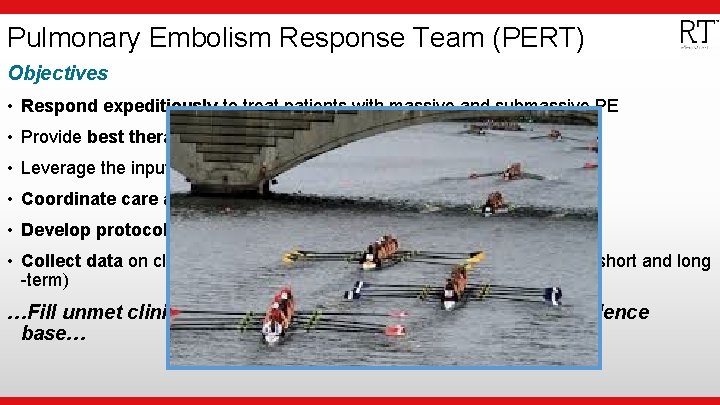  • Institutional Logo Pulmonary Embolism Response Team (PERT) Objectives • Respond expeditiously to