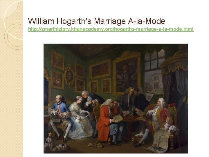 William Hogarth’s Marriage A-la-Mode http: //smarthistory. khanacademy. org/hogarths-marriage-a-la-mode. html 