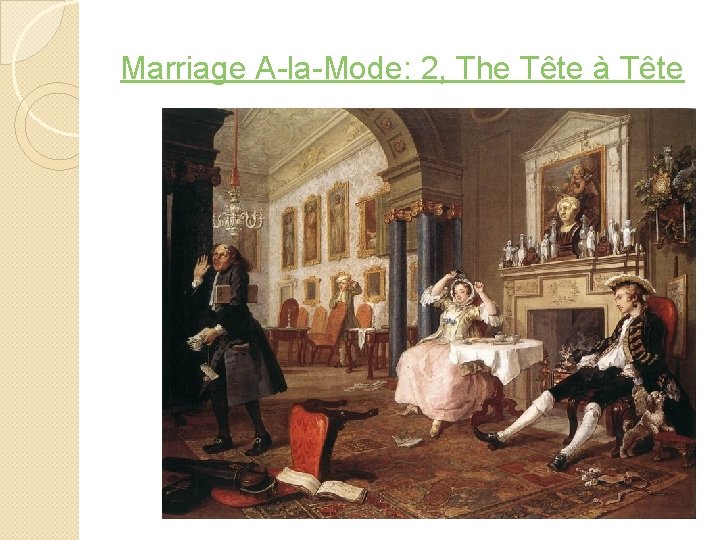 Marriage A-la-Mode: 2, The Tête à Tête 