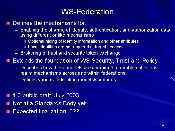 WS-Federation Defines the mechanisms for: – Enabling the sharing of identity, authentication, and authorization