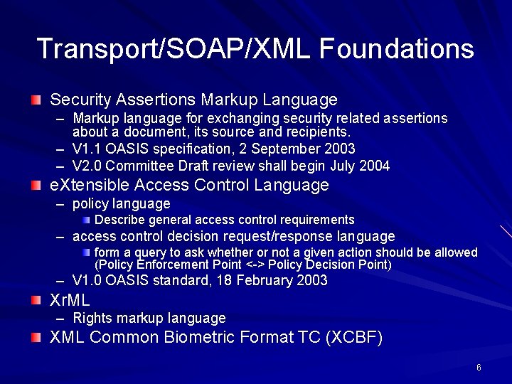 Transport/SOAP/XML Foundations Security Assertions Markup Language – Markup language for exchanging security related assertions