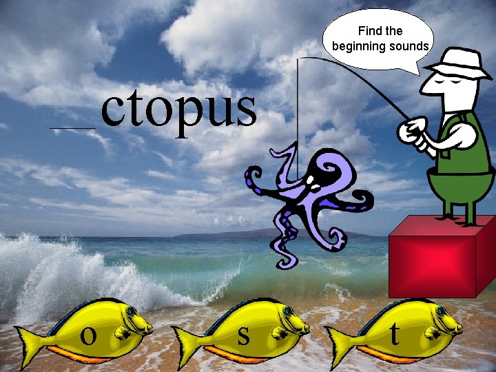 Find the beginning sounds ctopus o s t 