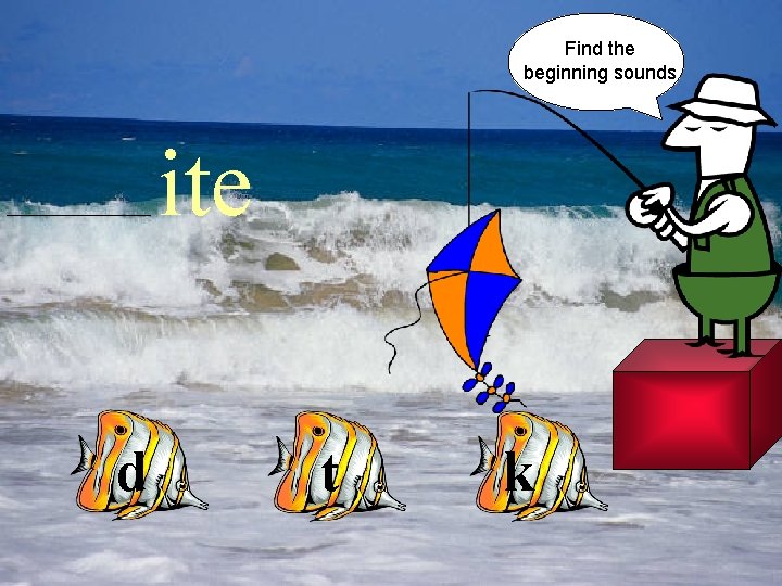 Find the beginning sounds ite d t k 