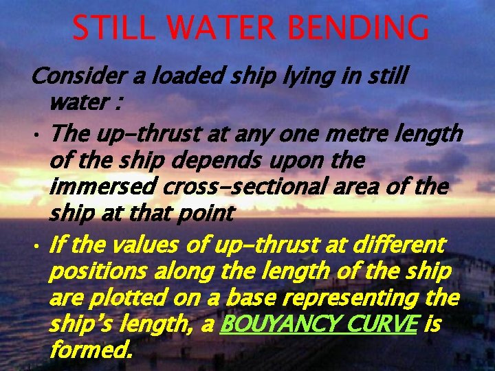 STILL WATER BENDING Consider a loaded ship lying in still water : • The