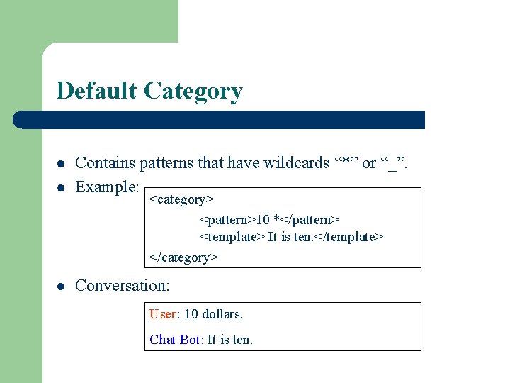Default Category l Contains patterns that have wildcards “*” or “_”. Example: l Conversation: Default Category l Contains patterns that have wildcards “*” or “_”. Example: l Conversation: