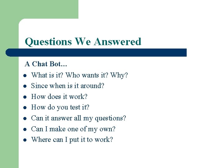 Questions We Answered A Chat Bot… l What is it? Who wants it? Why? Questions We Answered A Chat Bot… l What is it? Who wants it? Why?