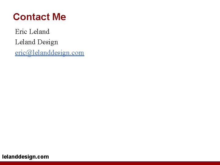 Contact Me Eric Leland Design eric@lelanddesign. com 