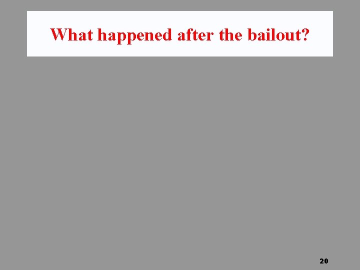 What happened after the bailout? 20 