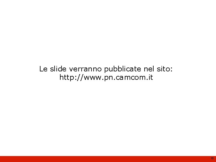 Le slide verranno pubblicate nel sito: http: //www. pn. camcom. it 16 