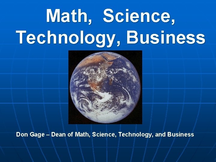 Math, Science, Technology, Business Don Gage – Dean of Math, Science, Technology, and Business
