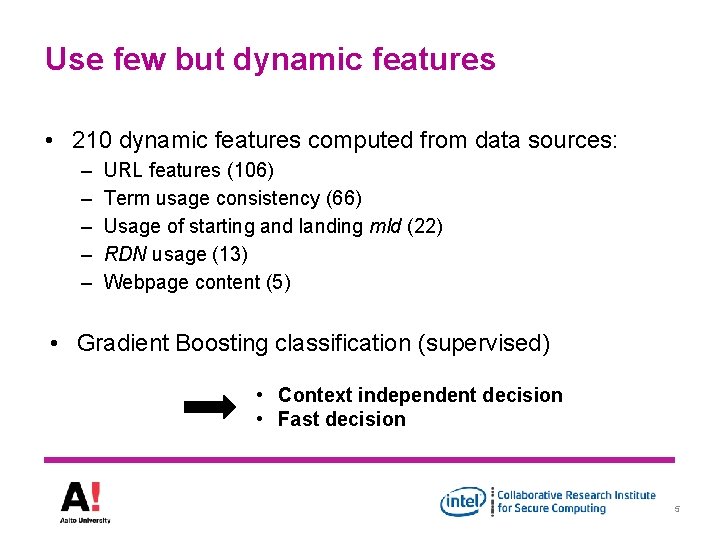 Use few but dynamic features • 210 dynamic features computed from data sources: –