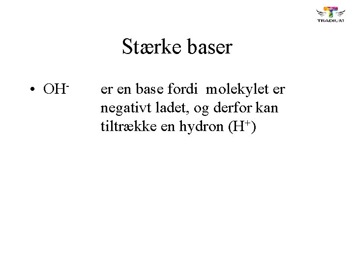 Stærke baser • OH- er en base fordi molekylet er negativt ladet, og derfor