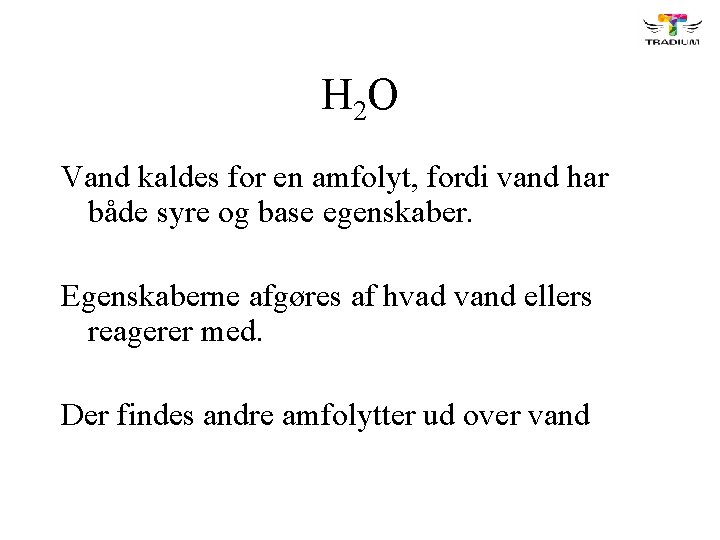 H 2 O Vand kaldes for en amfolyt, fordi vand har både syre og